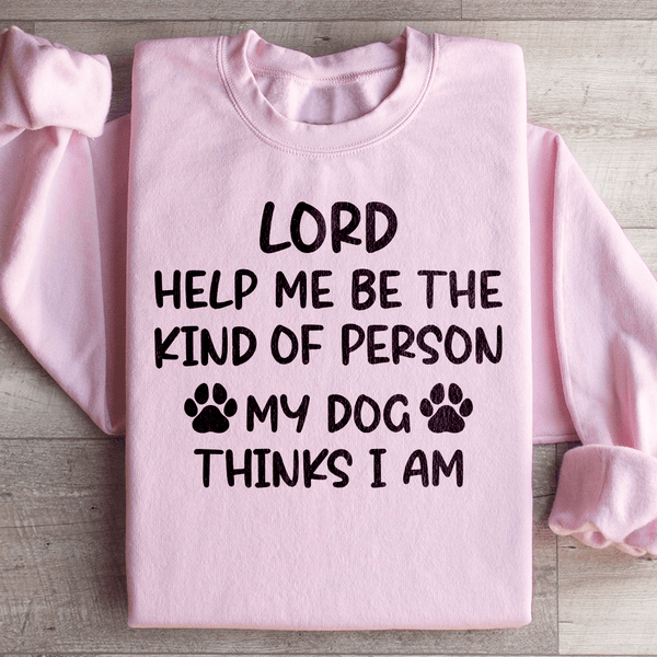 Lord Help Me Be The Kind Of Person My Dog Thinks I Am Sweatshirt Peachy Sunday T-Shirt