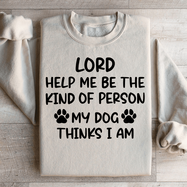 Lord Help Me Be The Kind Of Person My Dog Thinks I Am Sweatshirt Peachy Sunday T-Shirt