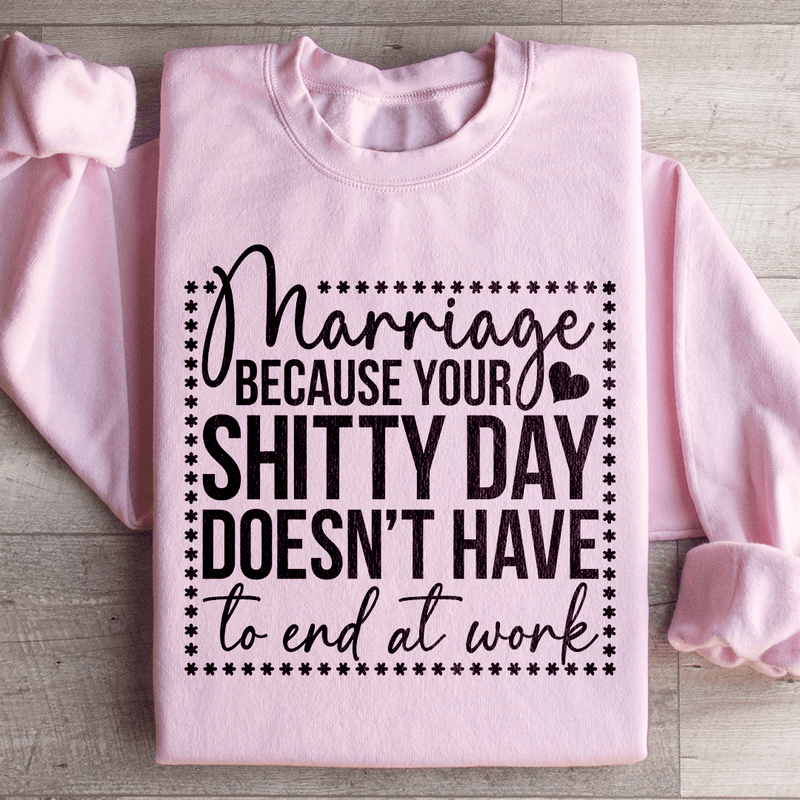 Marriage Because Your Shitty Day Doesn’t Have To End At Work Sweatshirt Light Pink / S Peachy Sunday T-Shirt