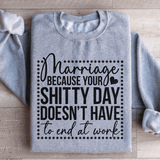 Marriage Because Your Shitty Day Doesn’t Have To End At Work Sweatshirt Sport Grey / S Peachy Sunday T-Shirt