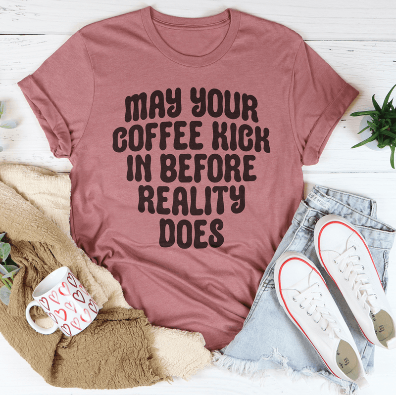 May Your Coffee Kick In Before Reality Dose Tee Mauve / S Peachy Sunday T-Shirt