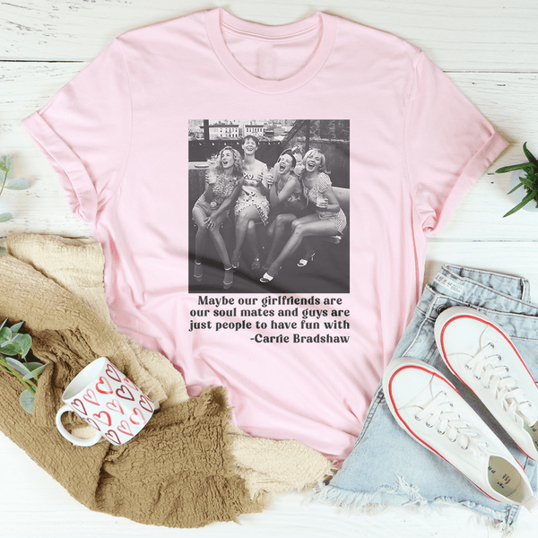 Maybe Our Girlfriends Are Our Soul Mates Tee Printify T-Shirt T-Shirt