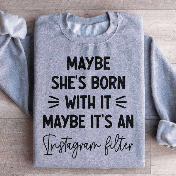 Maybe She's Born With It Maybe It's An Instagram Filter Sweatshirt Sport Grey / S Peachy Sunday T-Shirt
