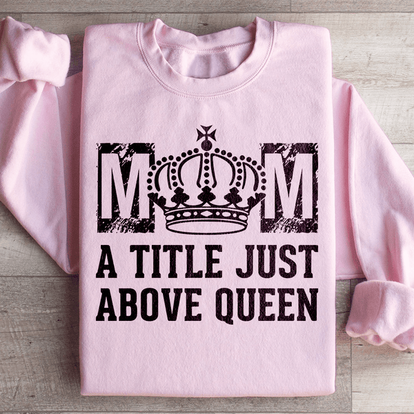 Mom A Title Just Above Queen Sweatshirt Light Pink / S Peachy Sunday T-Shirt