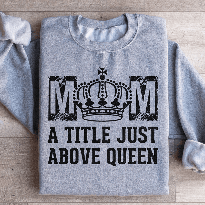 Mom A Title Just Above Queen Sweatshirt Sport Grey / S Peachy Sunday T-Shirt