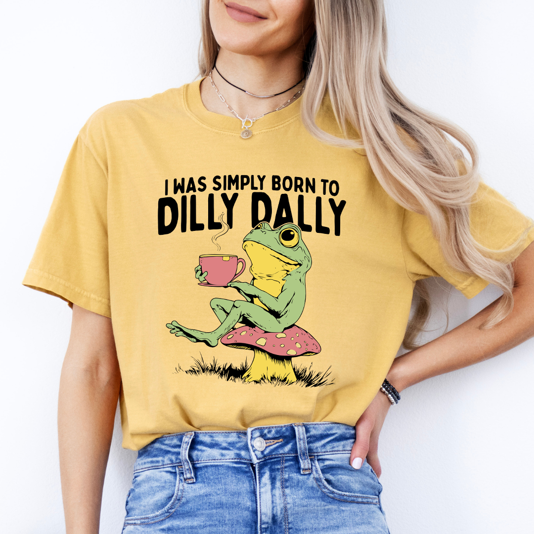 I Was Simply Born To Dilly Dally Tee
