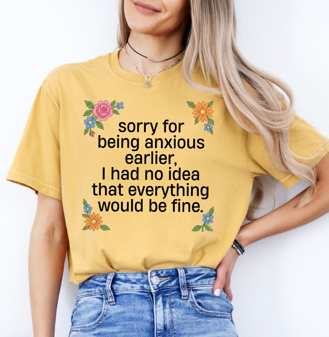 Sorry For Being Anxious Earlier Tee