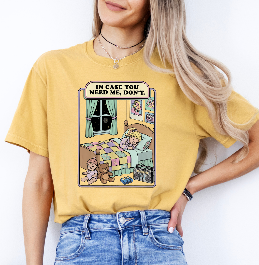In Case You Need Me Don't Tee