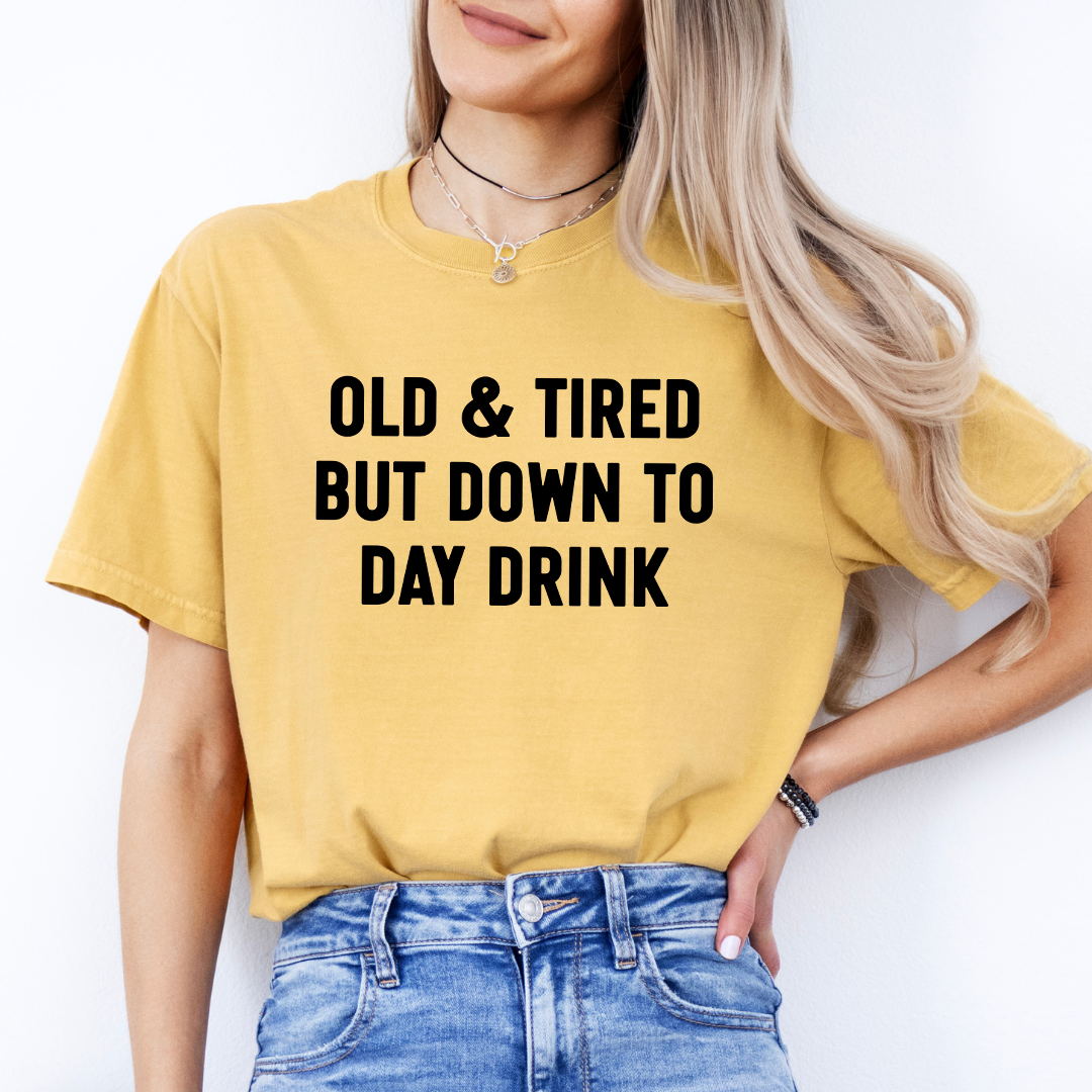 Old & Tired But Down To Day Drink Tee