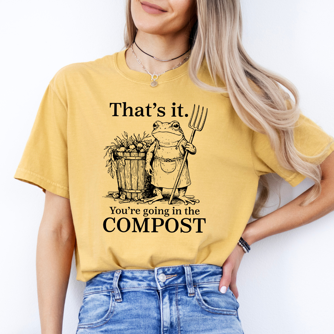 That's It You're Going In The Compost TEe