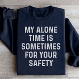 My Alone Time Is Sometimes For Your Safety Sweatshirt Black / S Peachy Sunday T-Shirt