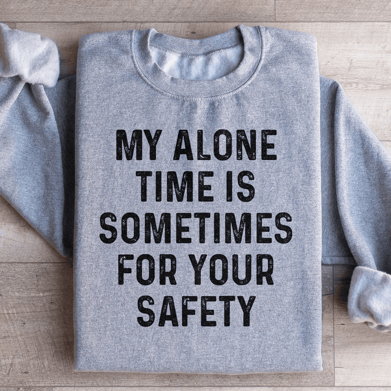 My Alone Time Is Sometimes For Your Safety Sweatshirt Sport Grey / S Peachy Sunday T-Shirt