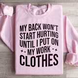 My Back Don't Start Hurting Until I Put On My Work Clothes Sweatshirt Light Pink / S Peachy Sunday T-Shirt