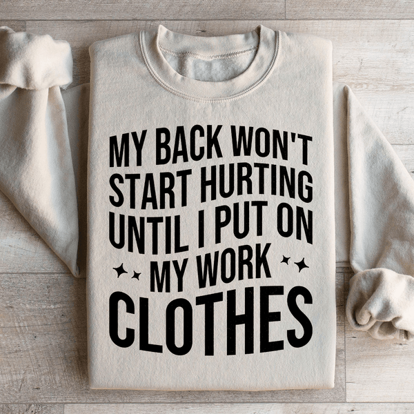 My Back Don't Start Hurting Until I Put On My Work Clothes Sweatshirt Sand / S Peachy Sunday T-Shirt