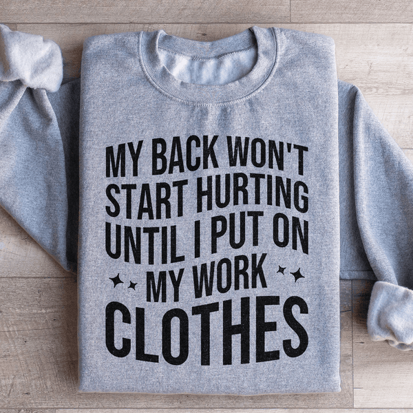 My Back Don't Start Hurting Until I Put On My Work Clothes Sweatshirt Sport Grey / S Peachy Sunday T-Shirt