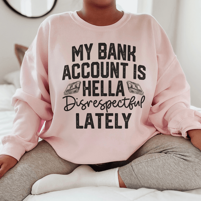 My Bank Account Is Hella Disrespectful Lately Sweatshirt Light Pink / S Peachy Sunday T-Shirt