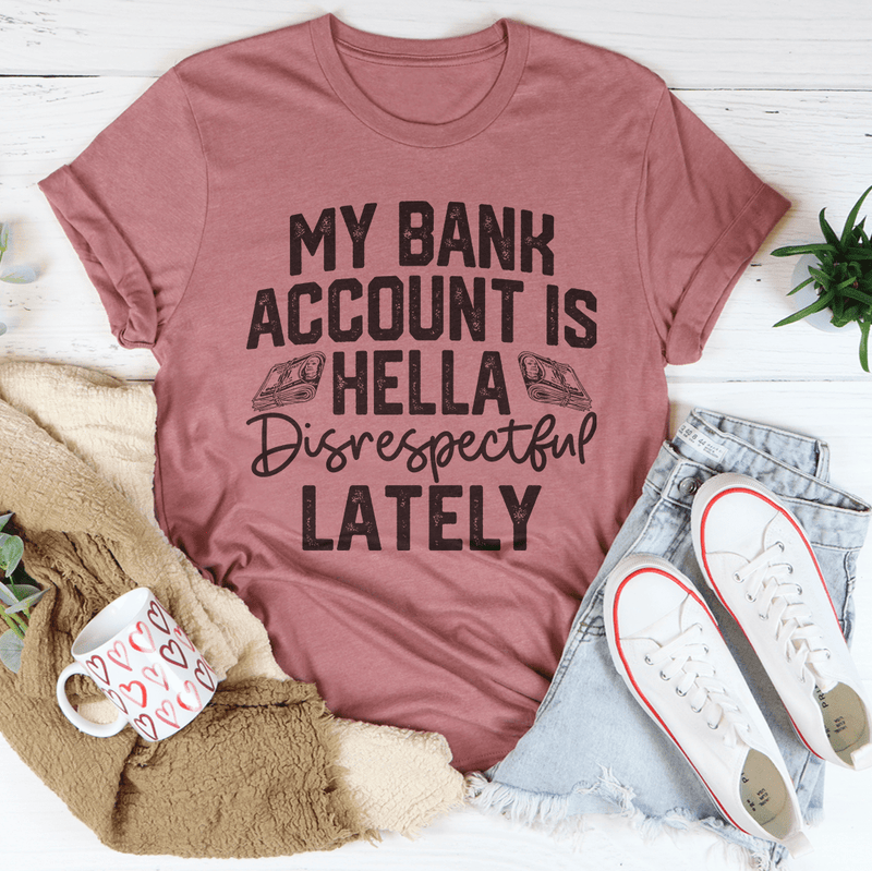 My Bank Account Is Hella Disrespectful Lately Tee Mauve / S Peachy Sunday T-Shirt