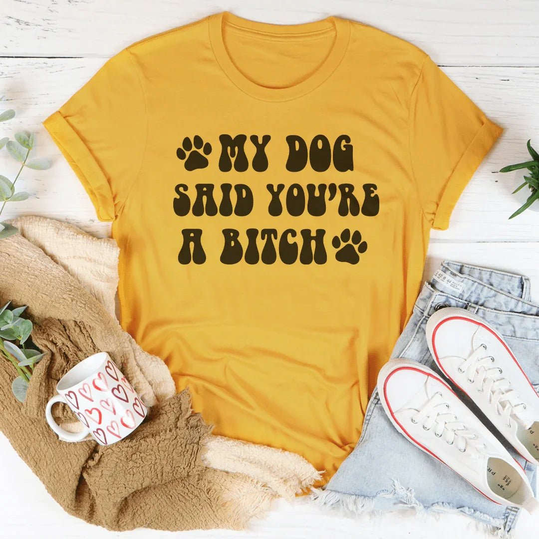 My Dog Said You're A B-tch Tee Mustard / S Peachy Sunday T-Shirt