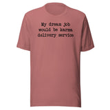 My Dream Job Would Be Karma Delivery Service Tee Peachy Sunday T-Shirt