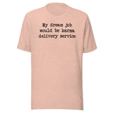 My Dream Job Would Be Karma Delivery Service Tee Peachy Sunday T-Shirt
