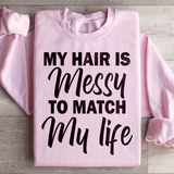 My Hair Is Messy To Match My Life Sweatshirt Light Pink / S Peachy Sunday T-Shirt