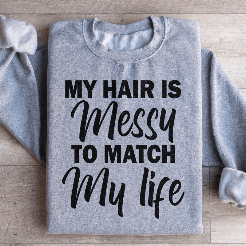 My Hair Is Messy To Match My Life Sweatshirt Sport Grey / S Peachy Sunday T-Shirt