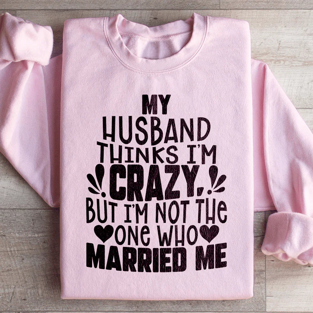 My Husband Thinks I'm Crazy Sweatshirt Light Pink / S Peachy Sunday T-Shirt