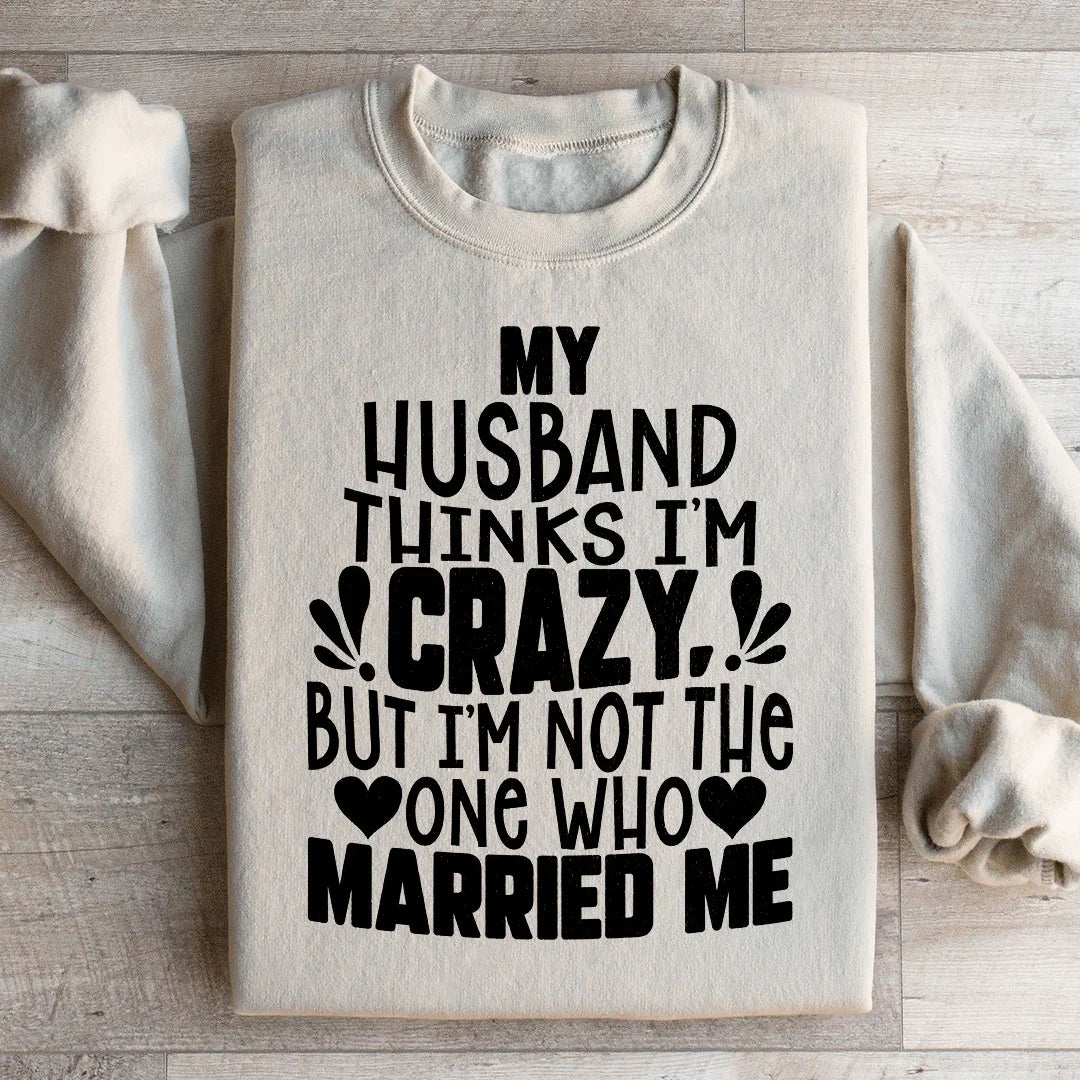 My Husband Thinks I'm Crazy Sweatshirt Sand / S Peachy Sunday T-Shirt