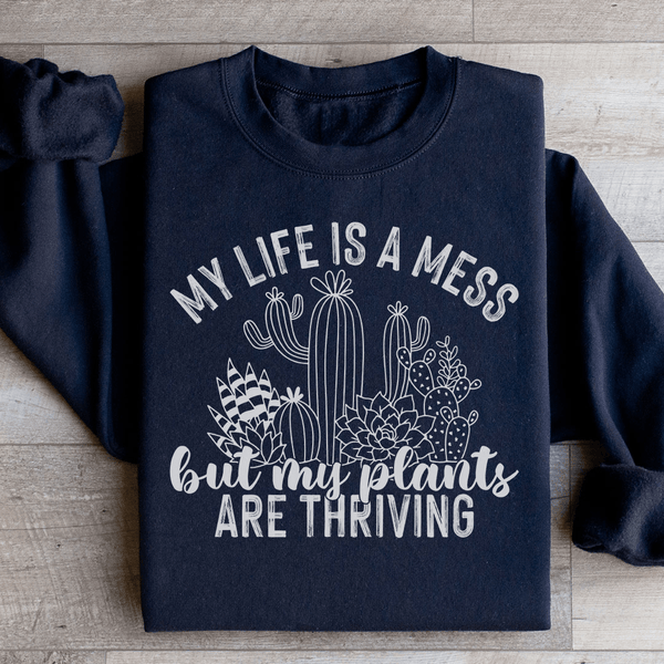 My Life Is A Mess But My Plants Are Thriving Sweatshirt Black / S Peachy Sunday T-Shirt