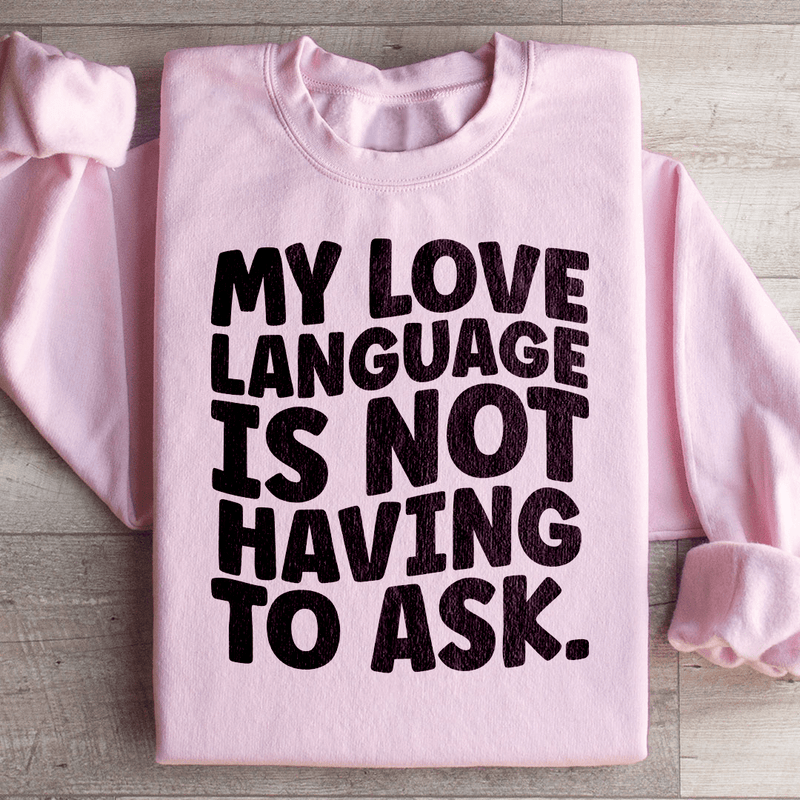 My Love Language Is Not Having To Ask Sweatshirt Light Pink / S Peachy Sunday T-Shirt