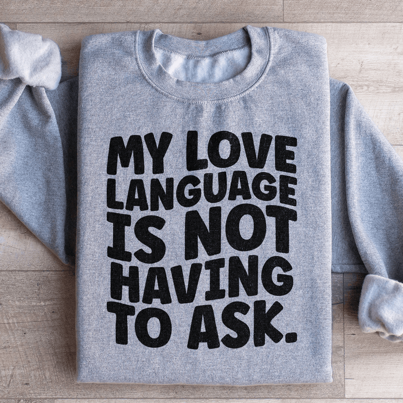 My Love Language Is Not Having To Ask Sweatshirt Sport Grey / S Peachy Sunday T-Shirt