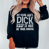 My Name Ain't Dick Keep It Out Of Your Mouth Sweatshirt Black / S Peachy Sunday T-Shirt