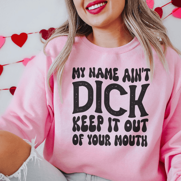 My Name Ain't Dick Keep It Out Of Your Mouth Sweatshirt Light Pink / S Peachy Sunday T-Shirt