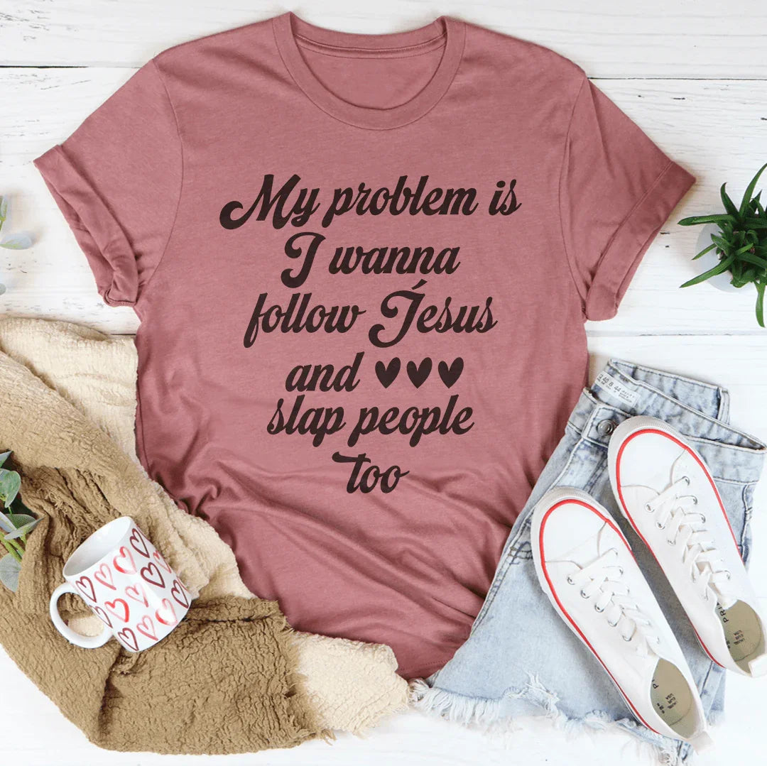 My Problem Is I Wanna Follow Jesus And Slap People Too Tee Mauve / S Peachy Sunday T-Shirt