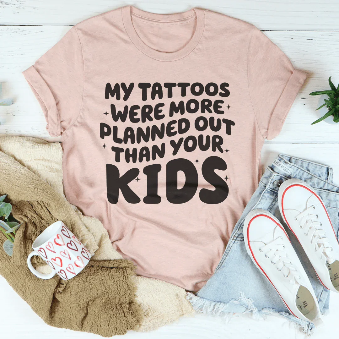 My Tattoos Were More Planned Out Than Your Kids Tee Heather Prism Peach / S Peachy Sunday T-Shirt