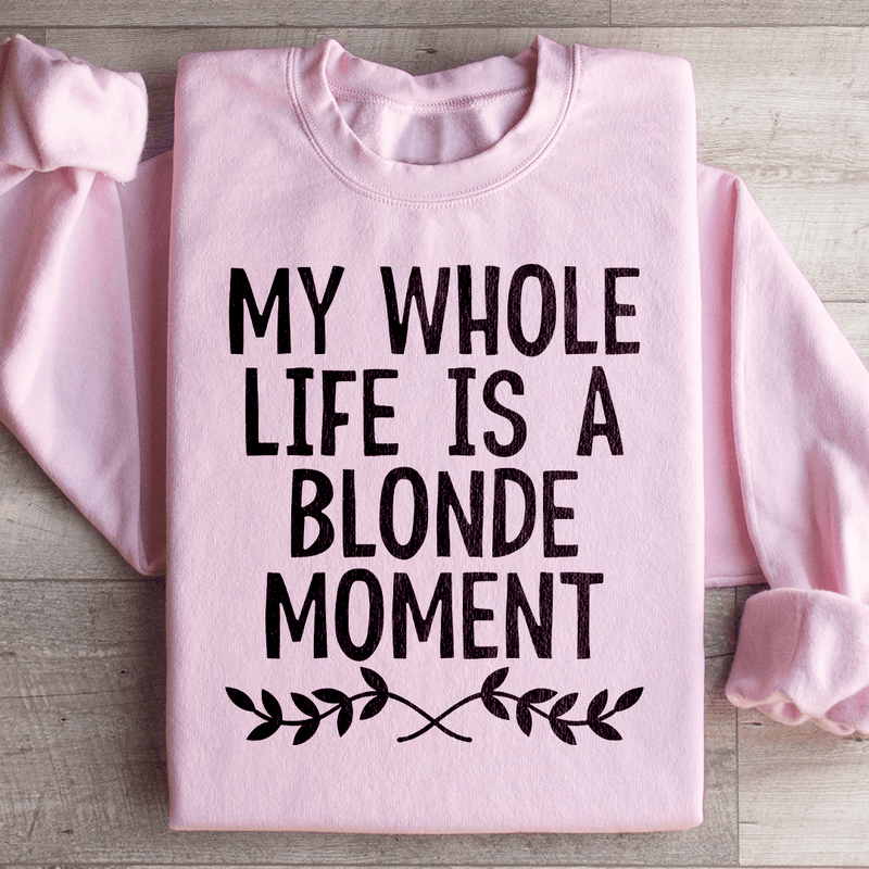 My Whole Life Is A Blonde Moment Sweatshirt Light Pink / S Peachy Sunday T-Shirt