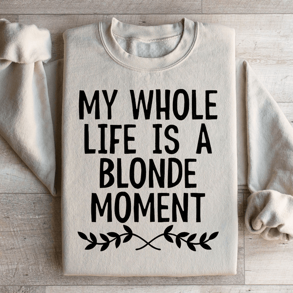My Whole Life Is A Blonde Moment Sweatshirt Sand / S Peachy Sunday T-Shirt