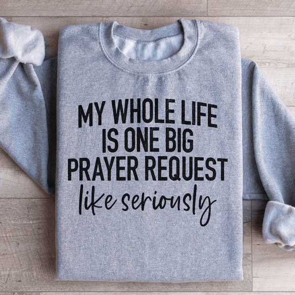 My Whole Life Is Just One Big Prayer Request Sweatshirt Sport Grey / S Peachy Sunday T-Shirt