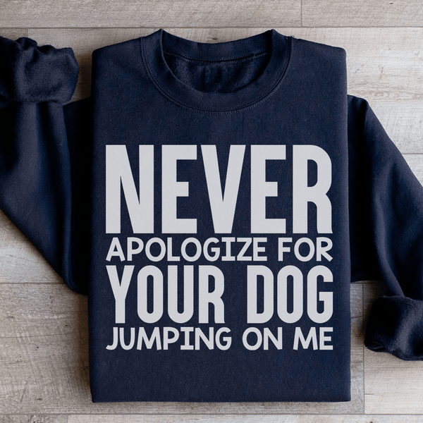 Never Apologize For Your Dog Jumping On Me Sweatshirt Black / S Peachy Sunday T-Shirt