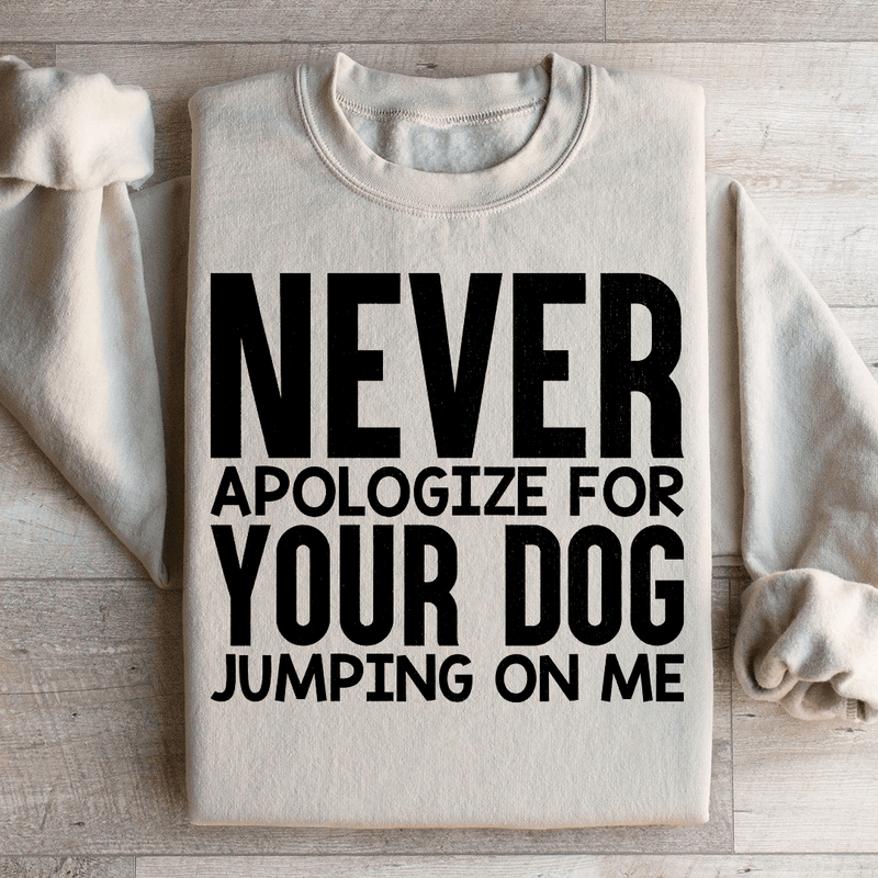 Never Apologize For Your Dog Jumping On Me Sweatshirt Sand / S Peachy Sunday T-Shirt