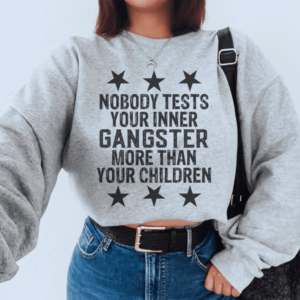 Nobody Tests Your Inner Gangster More Then Your Children Sweatshirt Sport Grey / S Peachy Sunday T-Shirt