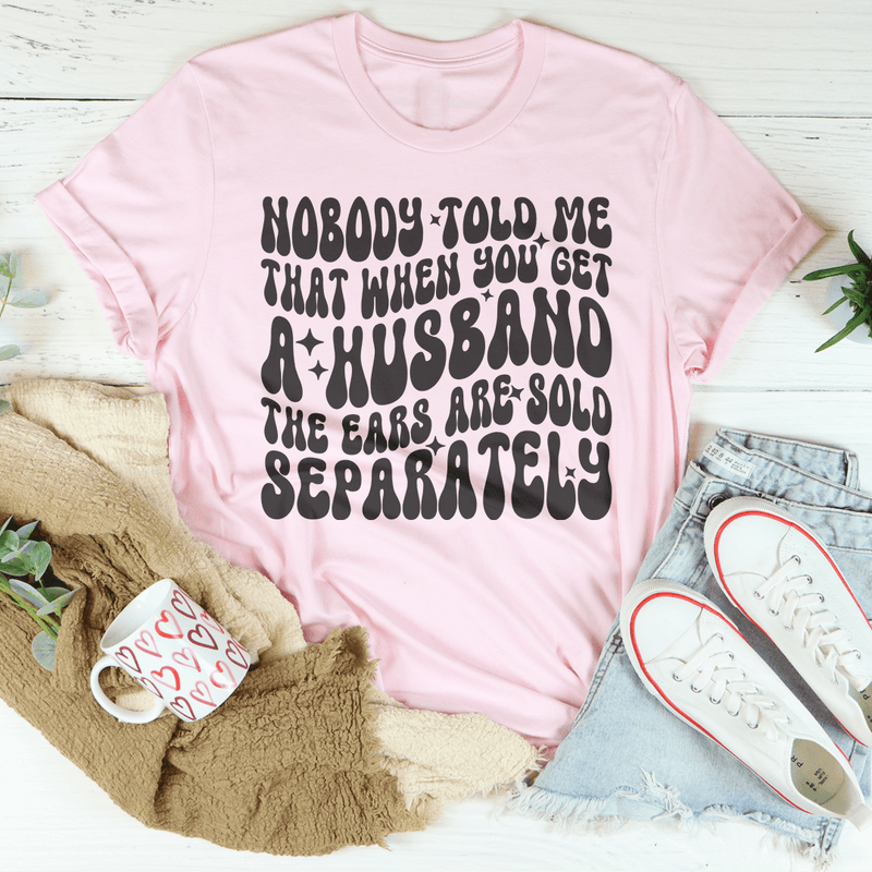 Nobody Told Me That When You Get  Husband The Ears Are Sold Separately Tee Pink / S Peachy Sunday T-Shirt