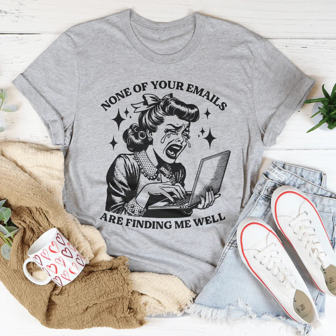 None Of Your Emails Are Finding Me Well Tee Peachy Sunday T-Shirt
