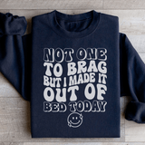 Not One To Brag But I Made It Out Of Bed Today Sweatshirt Black / S Peachy Sunday T-Shirt