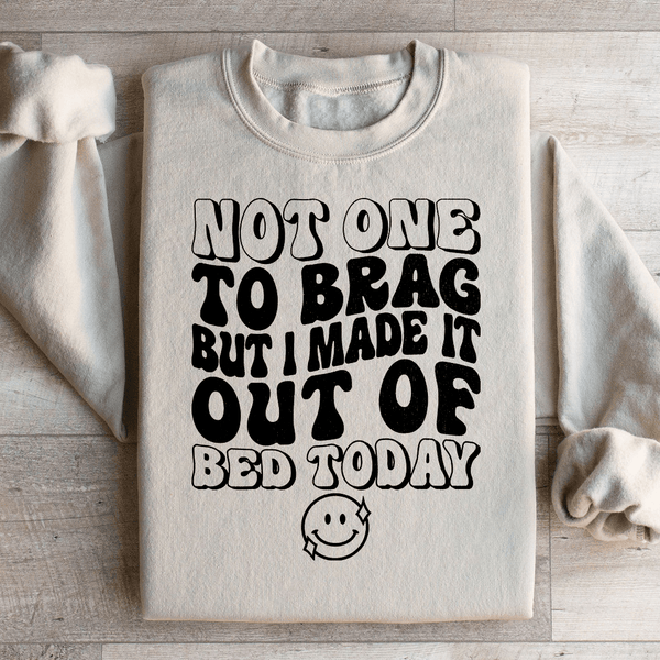Not One To Brag But I Made It Out Of Bed Today Sweatshirt Sand / S Peachy Sunday T-Shirt