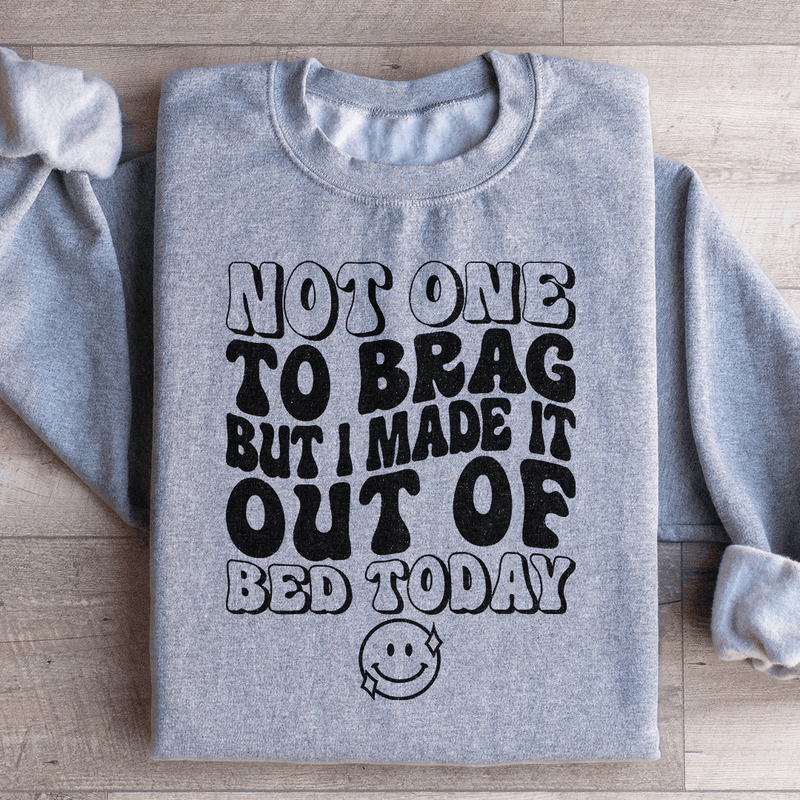 Not One To Brag But I Made It Out Of Bed Today Sweatshirt Sport Grey / S Peachy Sunday T-Shirt