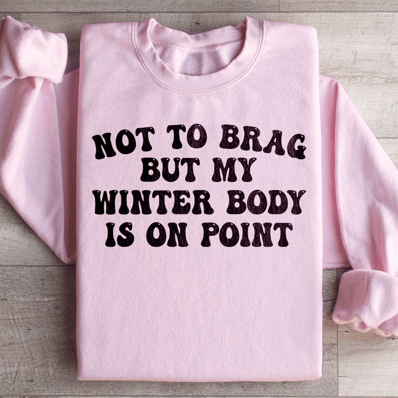 Not to Brag But My Winter Body Is On Point Sweatshirt Light Pink / S Peachy Sunday T-Shirt
