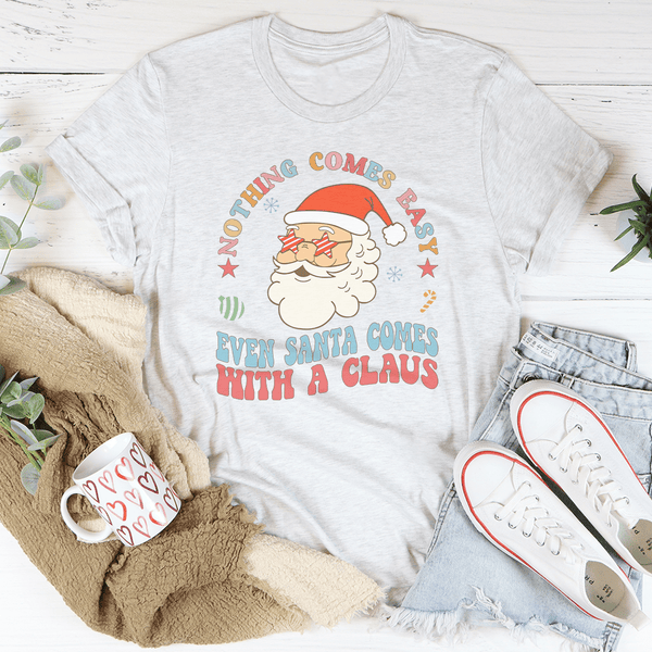 Nothing Comes Easy Even Santa Comes With A Claus Tee Ash / S Peachy Sunday T-Shirt