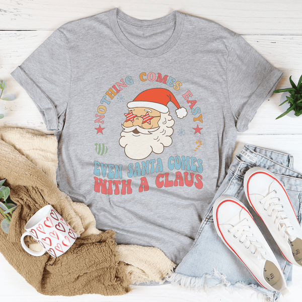 Nothing Comes Easy Even Santa Comes With A Claus Tee Athletic Heather / S Peachy Sunday T-Shirt