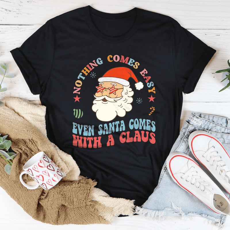 Nothing Comes Easy Even Santa Comes With A Claus Tee Black Heather / S Peachy Sunday T-Shirt